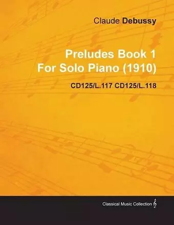 Preludes Book 1 By Claude Debussy For Solo Piano (1910) CD125/L.117 CD125/L.118 cover