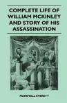 Complete Life Of William McKinley And Story Of His Assassination - An Authentic And Official Memorial Edition, Containing Every Incident In The Career Of The Immortal Statesman, Soldier, Orator And Patriot cover