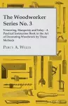 The Woodworker Series No. 3 - Veneering, Marquetry And Inlay - A Practical Instruction Book In The Art Of Decorating Woodwork By These Methods cover