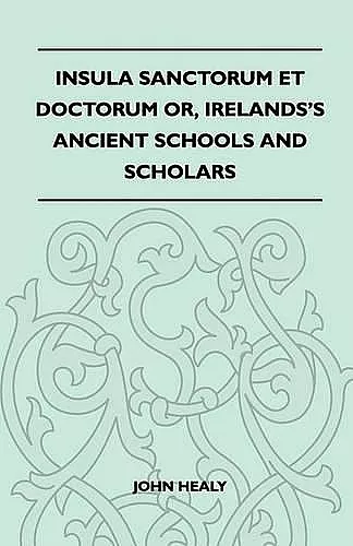 Insula Sanctorum Et Doctorum Or, Irelands's Ancient Schools And Scholars cover