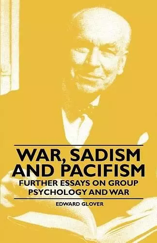 War, Sadism and Pacifism - Further Essays on Group Psychology and War cover