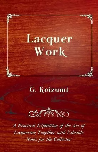 Lacquer Work - A Practical Exposition of the Art of Lacquering Together with Valuable Notes for the Collector cover