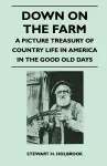 Down on the Farm - A Picture Treasury of Country Life in America in the Good Old Days cover