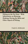 Pelting on the Fur Farm - With Information on Skinning, Fleshing, Drying the Skins and Other Aspects of Pelting cover