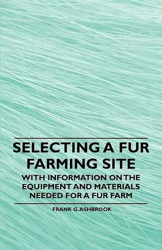 Selecting a Fur Farming Site - With Information on the Equipment and Materials Needed for a Fur Farm cover