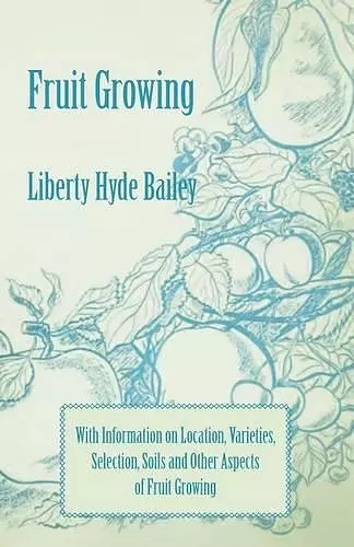 Fruit Growing - With Information on Location, Varieties, Selection, Soils and Other Aspects of Fruit Growing cover