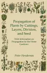 Propagation of Plants by Cuttings, Layers, Division, and Seed - With Information on Propagation for the Home Gardener cover