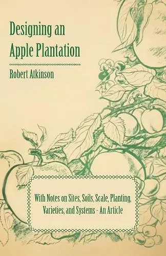 Designing an Apple Plantation with Notes on Sites, Soils, Scale, Planting, Varieties, and Systems - An Article cover