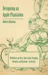 Designing an Apple Plantation with Notes on Sites, Soils, Scale, Planting, Varieties, and Systems - An Article cover