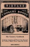 The Country Cookbook - Cooking, Canning and Preserving Victuals for Country Home, Farm, Camp and Trailer, With Notes on Rustic Hospitality cover