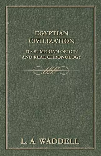 Egyptian Civilization Its Sumerian Origin and Real Chronology cover