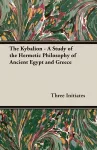 The Kybalion - A Study of the Hermetic Philosophy of Ancient Egypt and Greece cover