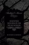 Haunted Houses in or Near Dublin (Fantasy and Horror Classics) cover