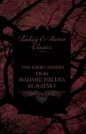 Madame Helena Blavatsky - Two Short Stories by One of the Greats of Occult Writing (Fantasy and Horror Classics) cover