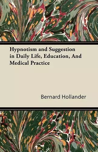 Hypnotism and Suggestion in Daily Life, Education, And Medical Practice cover