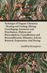 Technique of Organic Chemistry - Heating and Cooling, Mixing, Centrifuging, Extraction and Distribution, Dialysis and Electrodialysis, Crystallization and Recrystallization, Filtration, Solvent Removal, Evaporation, And Drying cover