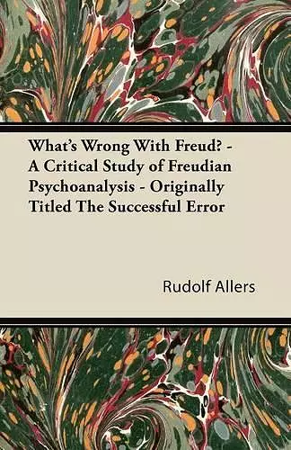 What's Wrong With Freud? - A Critical Study of Freudian Psychoanalysis - Originally Titled The Successful Error cover