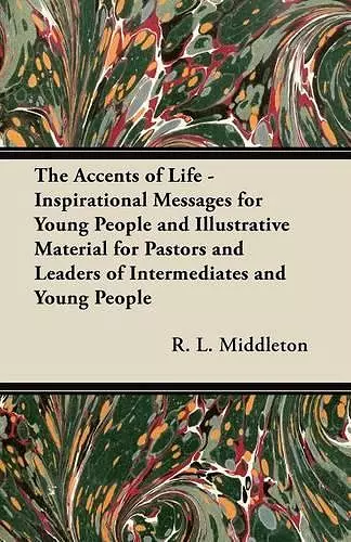 The Accents of Life - Inspirational Messages for Young People and Illustrative Material for Pastors and Leaders of Intermediates and Young People cover