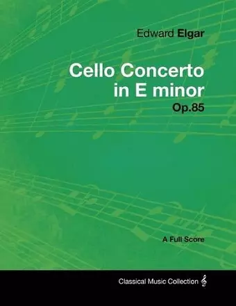 Edward Elgar - Cello Concerto in E Minor - Op.85 - A Full Score cover
