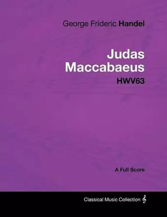 George Frideric Handel - Judas Maccabaeus - HWV63 - A Full Score cover