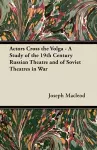 Actors Cross the Volga - A Study of the 19th Century Russian Theatre and of Soviet Theatres in War cover