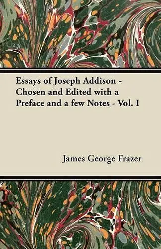Essays of Joseph Addison - Chosen and Edited with a Preface and a Few Notes - Vol. I cover