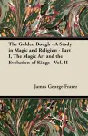 The Golden Bough - A Study in Magic and Religion - Part I, The Magic Art and the Evolution of Kings - Vol. II cover