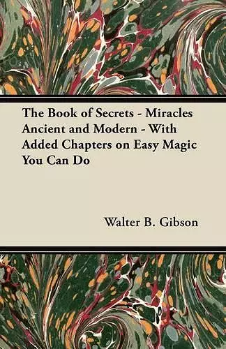 The Book of Secrets - Miracles Ancient and Modern - With Added Chapters on Easy Magic You Can Do cover