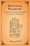 Practical Palmistry - A Treatise on Chirosophy Based Upon Actual Experiences cover