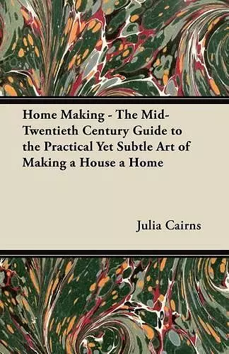 Home Making - The Mid-Twentieth Century Guide to the Practical Yet Subtle Art of Making a House a Home cover