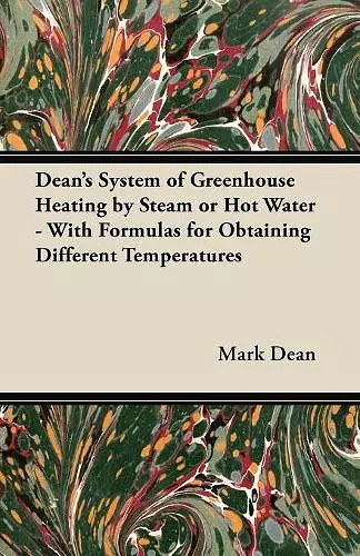 Dean's System of Greenhouse Heating by Steam or Hot Water - With Formulas for Obtaining Different Temperatures cover