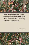 Dean's System of Greenhouse Heating by Steam or Hot Water - With Formulas for Obtaining Different Temperatures cover