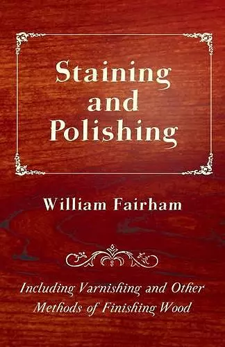 Staining and Polishing - Including Varnishing and Other Methods of Finishing Wood cover