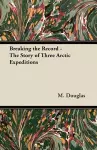 Breaking the Record - The Story of Three Arctic Expeditions cover