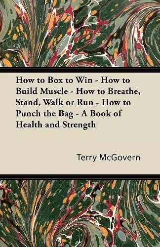 How to Box to Win - How to Build Muscle - How to Breathe, Stand, Walk or Run - How to Punch the Bag - A Book of Health and Strength cover