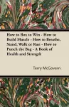 How to Box to Win - How to Build Muscle - How to Breathe, Stand, Walk or Run - How to Punch the Bag - A Book of Health and Strength cover