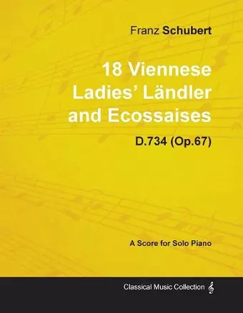 18 Viennese Ladies' Landler and Ecossaises D.734 (Op.67) - For Solo Piano (1826) cover