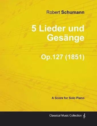 5 Lieder Und Gesange - A Score for Solo Piano Op.127 (1851) cover