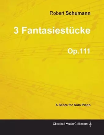 3 Fantasiestucke - A Score for Solo Piano Op.111 cover