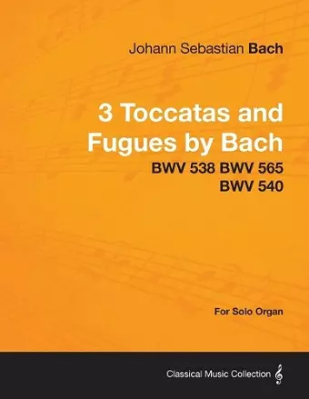 3 Toccatas and Fugues by Bach - BWV 538 BWV 565 BWV 540 - For Solo Organ cover