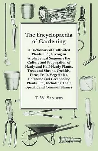 The Encyclopaedia of Gardening - A Dictionary of Cultivated Plants, Giving in Alphabetical Sequence the Culture and Propagation of Hardy and Half-Hardy Plants, Trees and Shrubs, Fruit and Vegetables, Including Their Specific and Common Names cover