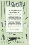 The Encyclopaedia of Gardening - A Dictionary of Cultivated Plants, Giving in Alphabetical Sequence the Culture and Propagation of Hardy and Half-Hardy Plants, Trees and Shrubs, Fruit and Vegetables, Including Their Specific and Common Names cover