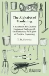 The Alphabet of Gardening - A Handbook for Amateur Gardeners Dealing with the Elementary Principles of Practical Gardening cover