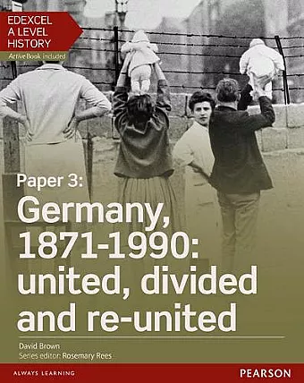 Edexcel A Level History, Paper 3: Germany, 1871-1990: united, divided and re-united Student Book + ActiveBook cover