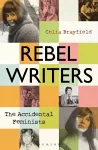 Rebel Writers: The Accidental Feminists cover