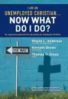 I Am An Unemployed Christian ... Now What Do I Do? cover