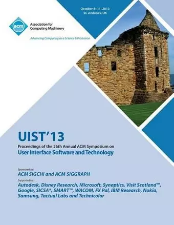 Uist 13 Proceedings of the 26th Annual ACM Symposium on User Interface Software and Technology cover