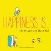 Happiness Is . . . 200 Things I Love About Dad cover