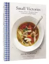 Small Victories: Recipes, Advice + Hundreds of Ideas for Home Cooking Triumphs cover