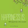 Happiness Is . . . 500 Ways to Be in the Moment cover